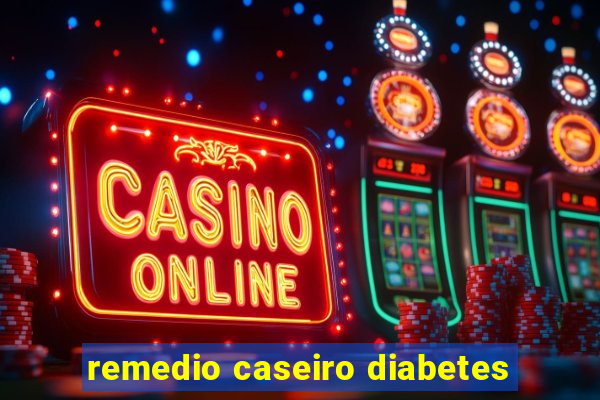 remedio caseiro diabetes